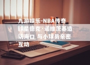 九游娱乐-NBA传奇球星德克·诺维茨基造访海口 与小球员亲密互动