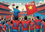 九游娱乐-激情碰撞!决战场面令人震撼