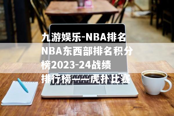 九游娱乐-NBA排名NBA东西部排名积分榜2023-24战绩排行榜——虎扑比赛